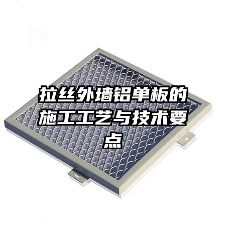 拉丝外墙铝单板的施工工艺与技术要点