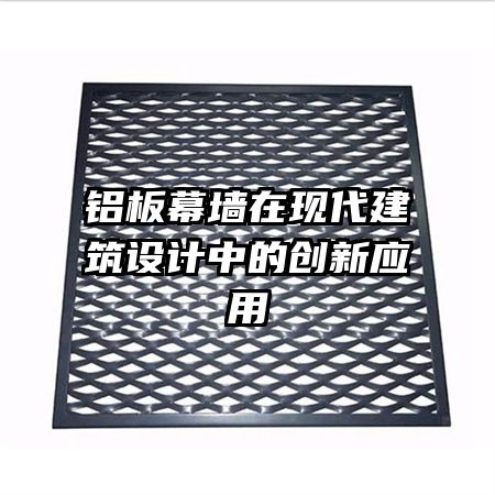 铝板幕墙在现代建筑设计中的创新应用