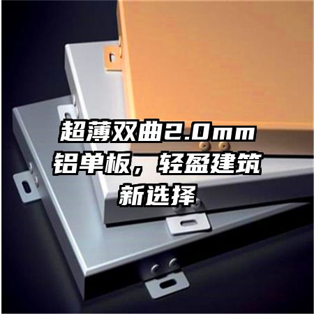 超薄双曲2.0mm铝单板,轻盈建筑新选择