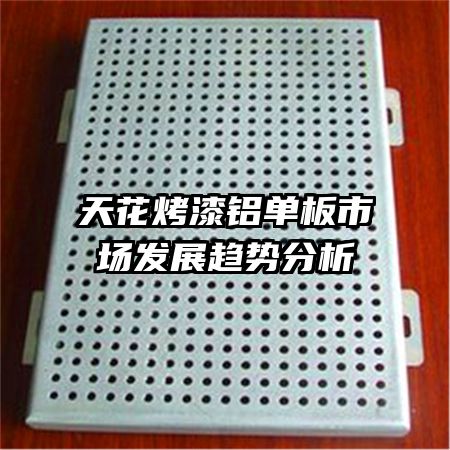 天花烤漆铝单板市场发展趋势分析