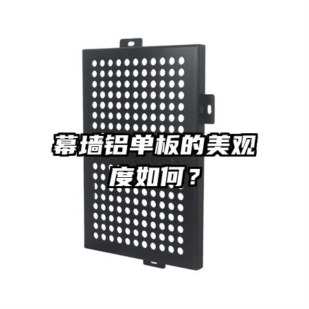 幕墙铝单板的美观度如何?