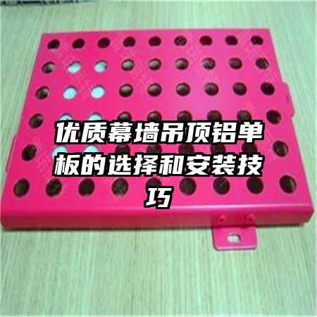 优质幕墙吊顶铝单板的选择和安装技巧