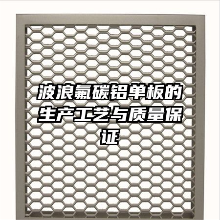 波浪氟碳铝单板的生产工艺与质量保证