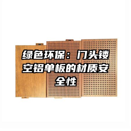 绿色环保:门头镂空铝单板的材质安全性