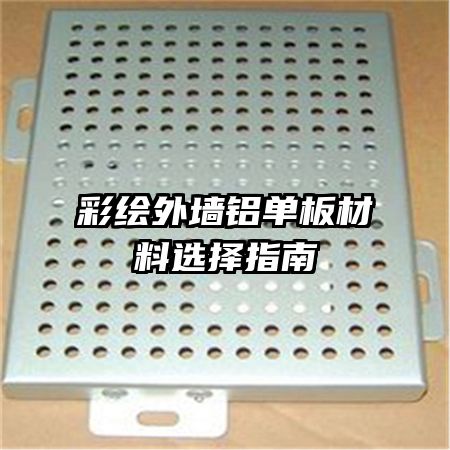 彩绘外墙铝单板材料选择指南