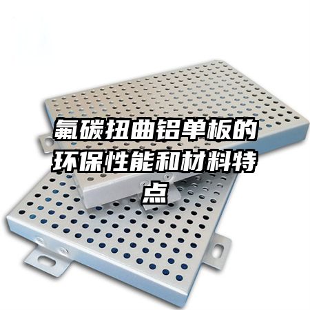 氟碳扭曲铝单板的环保性能和材料特点