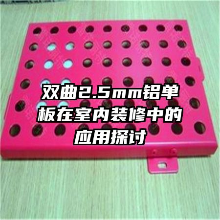 双曲2.5mm铝单板在室内装修中的应用探讨