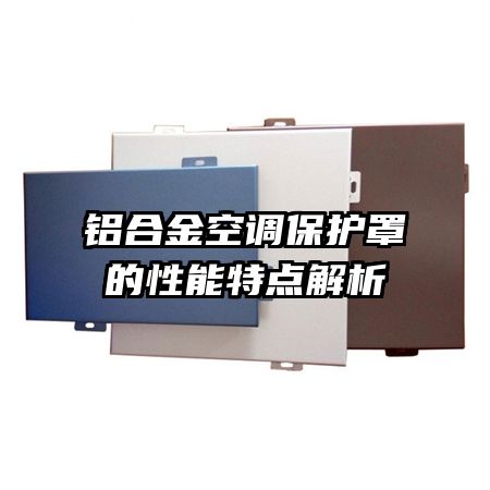 铝合金空调保护罩的性能特点解析