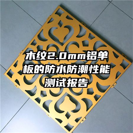 木纹2.0mm铝单板的防水防潮性能测试报告