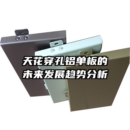 天花穿孔铝单板的未来发展趋势分析