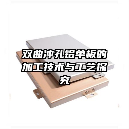 双曲冲孔铝单板的加工技术与工艺探究